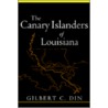 The Canary Islanders Of Louisiana by Gilbert C. Din