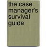 The Case Manager's Survival Guide by Toni G. Cesta