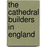 The Cathedral Builders In England door Edward S. 1852-1932 Prior