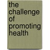 The Challenge Of Promoting Health by Unknown