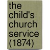 The Child's Church Service (1874) by Basil Montagu Pickering
