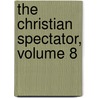 The Christian Spectator, Volume 8 by Unknown
