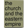 The Church And The Eastern Empire by Henry Tozer