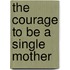 The Courage To Be A Single Mother