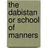The Dabistan Or School Of Manners by David Shea