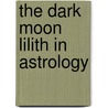 The Dark Moon Lilith In Astrology door Ivy M. Goldstein-Jacobson
