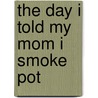 The Day I Told My Mom I Smoke Pot door S. Maloy