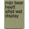 Mijn beer heeft altijd wat display