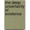 The Deep Uncertainty of Existence door Fred Leavitt