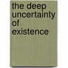 The Deep Uncertainty of Existence by Fred Leavitt