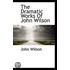 The Dramatic Works Of John Wilson
