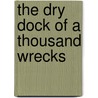 The Dry Dock Of A Thousand Wrecks door Philip I. Roberts
