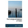 The Ecological Relations Of Roots door John E. Weaver