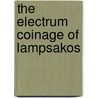 The Electrum Coinage Of Lampsakos door Onbekend