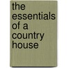 The Essentials Of A Country House door Robert Alexander Briggs