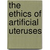 The Ethics Of Artificial Uteruses door Stephen Coleman