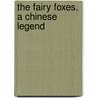 The Fairy Foxes. A Chinese Legend by Unknown