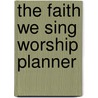 The Faith We Sing Worship Planner door Onbekend