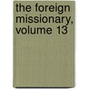 The Foreign Missionary, Volume 13 by Anonymous Anonymous