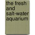 The Fresh And Salt-Water Aquarium