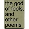 The God Of Fools, And Other Poems door Harold Begbie