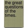 The Great Questions Of The Times. door . Anonymous