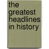 The Greatest Headlines In History