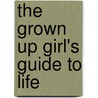 The Grown Up Girl's Guide To Life door Jacqui Ripley