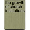 The Growth Of Church Institutions door Edwin Hatch