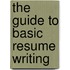 The Guide To Basic Resume Writing