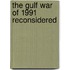 The Gulf War Of 1991 Reconsidered