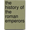 The History Of The Roman Emperors door Jean Baptiste Louis Crvier