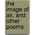 The Image Of Air, And Other Poems