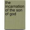 The Incarnation Of The Son Of God by Charles Gore