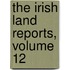 The Irish Land Reports, Volume 12