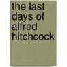 The Last Days Of Alfred Hitchcock by David Freeman