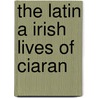 The Latin A Irish Lives Of Ciaran door Onbekend