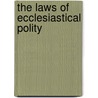 The Laws Of Ecclesiastical Polity by Richard Hooker