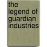 The Legend of Guardian Industries by Jeffrey L. Rodengen