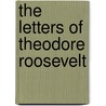 The Letters Of Theodore Roosevelt door Theodore Roosevelt