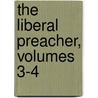 The Liberal Preacher, Volumes 3-4 by Thomas Russell Sullivan