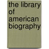 The Library Of American Biography door Anonymous Anonymous