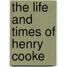 The Life And Times Of Henry Cooke door Josias Leslie Porter