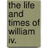 The Life And Times Of William Iv.