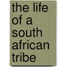 The Life Of A South African Tribe door Henri Alexandre Junod
