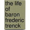The Life Of Baron Frederic Trenck door Onbekend