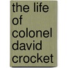 The Life Of Colonel David Crocket by Edward S. Ellis