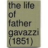 The Life Of Father Gavazzi (1851) door Giuseppe Maria Campanella