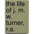 The Life Of J. M. W. Turner, R.A.