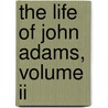 The Life Of John Adams, Volume Ii by Charles Francis Adams